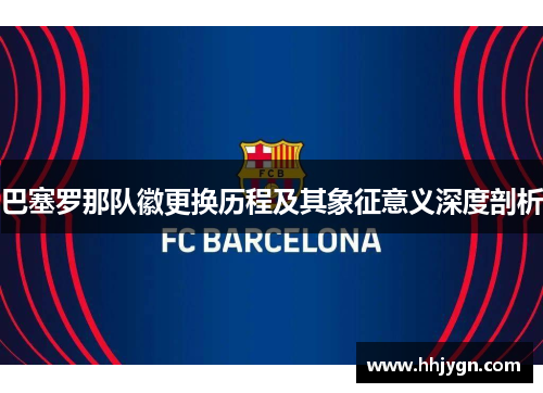 巴塞罗那队徽更换历程及其象征意义深度剖析
